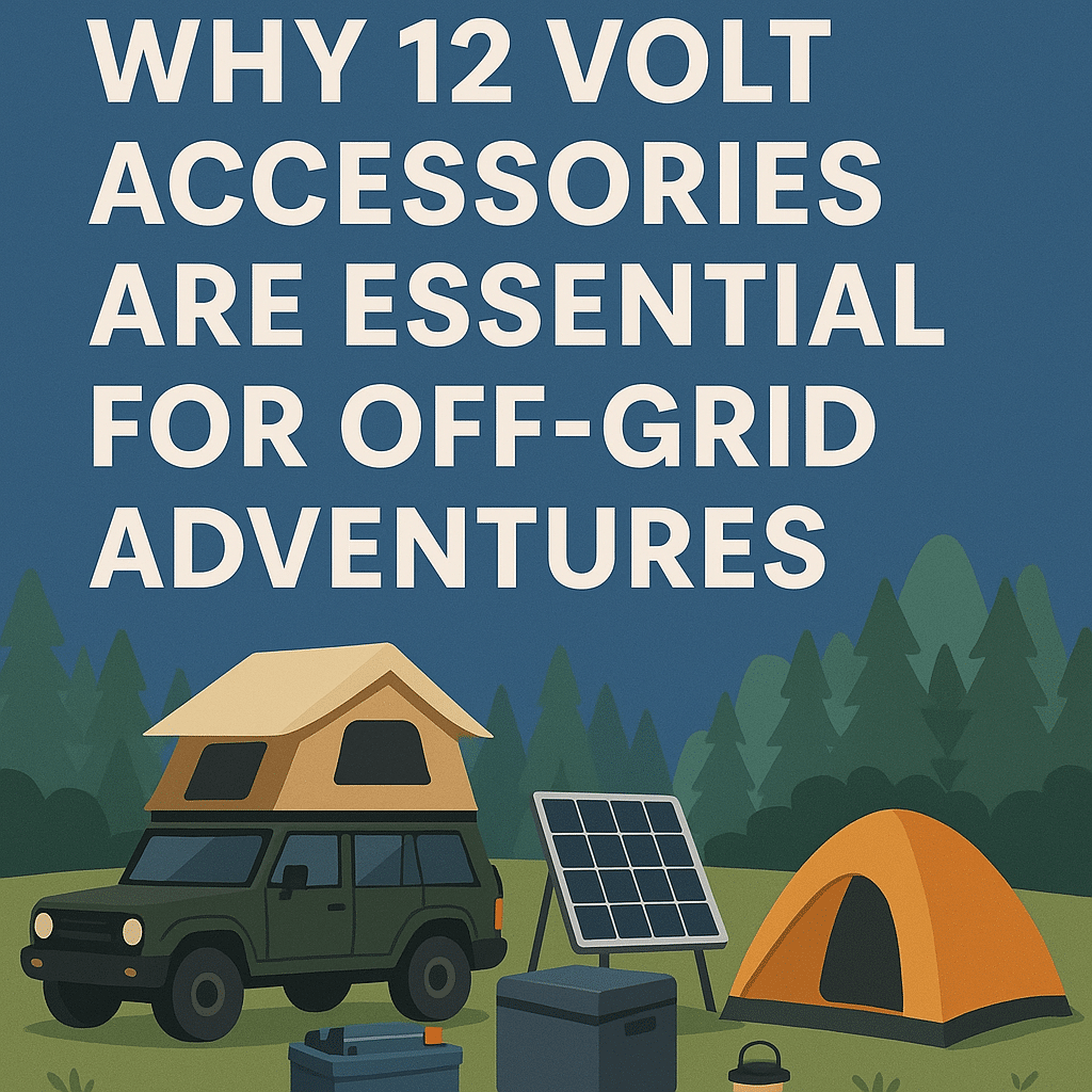 Why 12 Volt Accessories Are Essential for Off-Grid Adventures